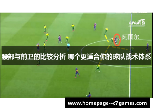 腰部与前卫的比较分析 哪个更适合你的球队战术体系
