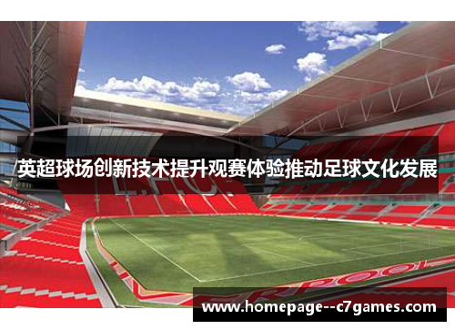 英超球场创新技术提升观赛体验推动足球文化发展