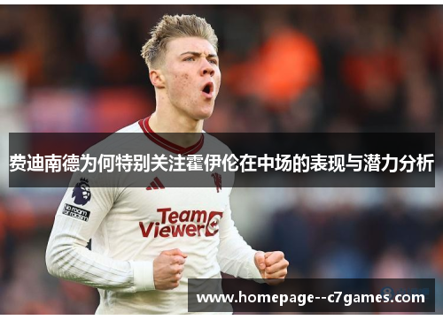 费迪南德为何特别关注霍伊伦在中场的表现与潜力分析