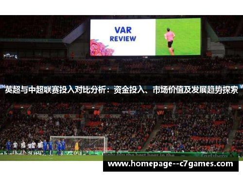 英超与中超联赛投入对比分析：资金投入、市场价值及发展趋势探索