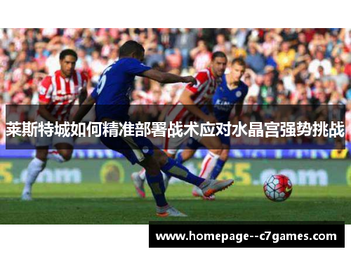莱斯特城如何精准部署战术应对水晶宫强势挑战