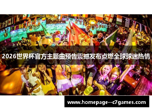 2026世界杯官方主题曲预告震撼发布点燃全球球迷热情