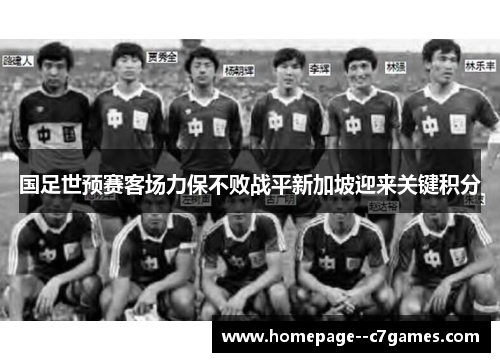 国足世预赛客场力保不败战平新加坡迎来关键积分