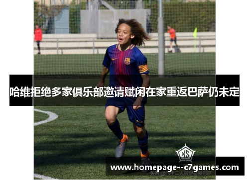 哈维拒绝多家俱乐部邀请赋闲在家重返巴萨仍未定