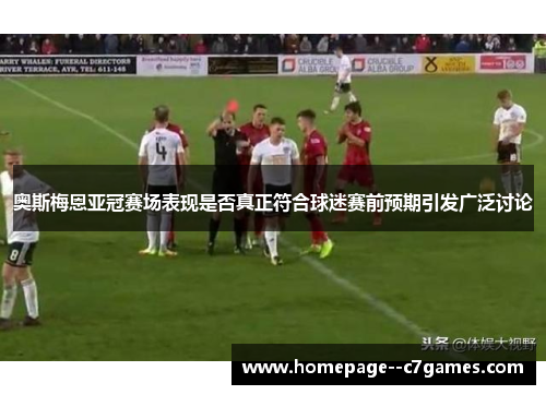 奥斯梅恩亚冠赛场表现是否真正符合球迷赛前预期引发广泛讨论