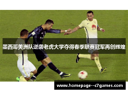 墨西哥美洲队逆袭老虎大学夺得春季联赛冠军再创辉煌