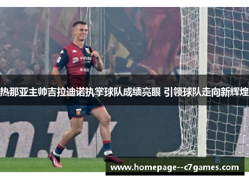 热那亚主帅吉拉迪诺执掌球队成绩亮眼 引领球队走向新辉煌