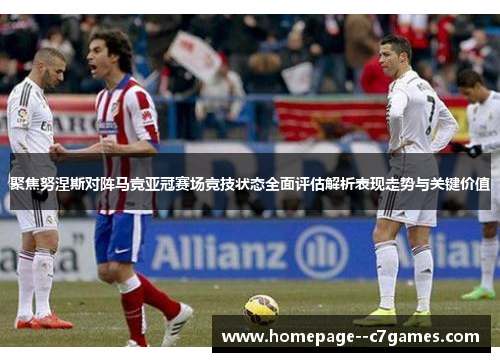 聚焦努涅斯对阵马竞亚冠赛场竞技状态全面评估解析表现走势与关键价值 聚焦努涅斯对阵马竞亚冠赛场竞技状态全面评估解析表现走势与关键价值