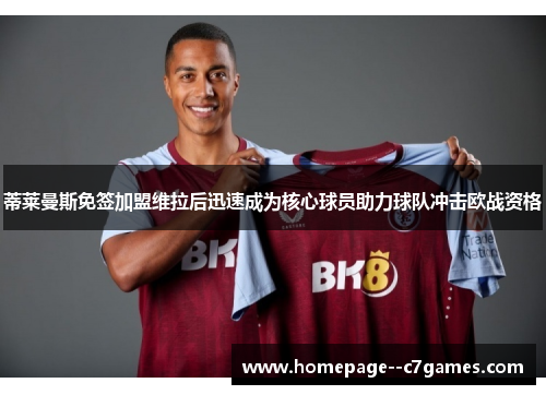 蒂莱曼斯免签加盟维拉后迅速成为核心球员助力球队冲击欧战资格