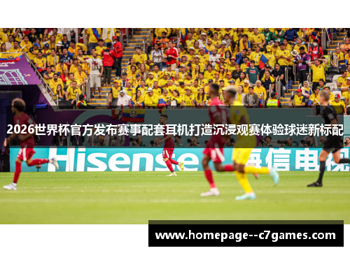 2026世界杯官方发布赛事配套耳机打造沉浸观赛体验球迷新标配